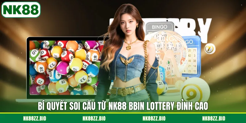 BBIN Lottery - Đổi Đời Trong Nháy Mắt Cùng NK88! bi-quyet-soi-cau-tu-nk88-bbin-lottery-dinh-cao