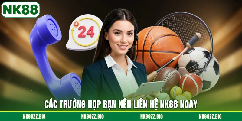 Liên Hệ NK88 cac-truong-hop-ban-nen-lien-he-nk88-ngay