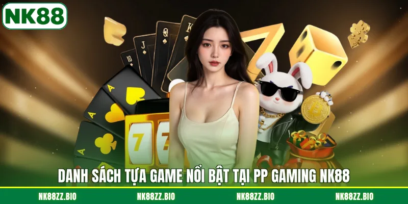 PP Gaming NK88 - Sảnh Live Casino Trực Tuyến Đẳng Cấp Nhất danh-sach-tua-game-noi-bat-tai-pp-gaming-nk88