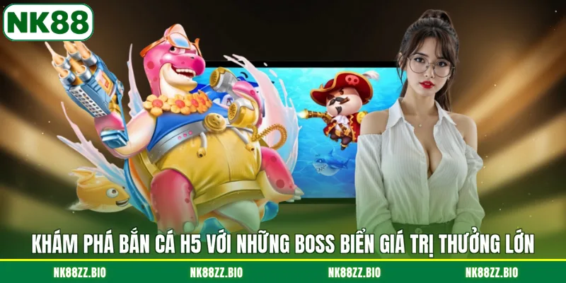 Khám Phá Bắn Cá H5 Với Những Boss Biển Giá Trị Thưởng Lớn kham-pha-ban-ca-h5-voi-nhung-boss-bien-gia-tri-thuong-lon