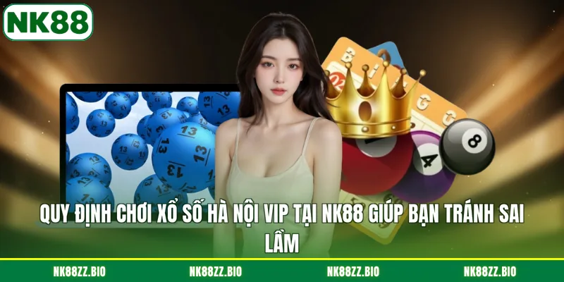 Xổ Số Hà Nội Vip - Game Đỉnh Cao Thế Hệ Mới Tại NK88 quy-dinh-choi-xo-so-ha-noi-vip-tai-nk88-giup-ban-tranh-sai-lam