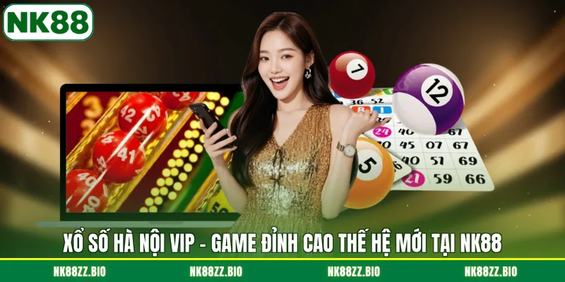 Xổ Số Hà Nội Vip - Game Đỉnh Cao Thế Hệ Mới Tại NK88 xo-so-ha-noi-vip-game-dinh-cao-the-he-moi-tai-nk88